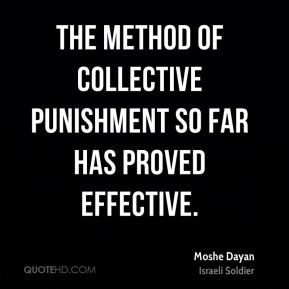 Moshe Dayan - The method of collective punishment so far has proved ...