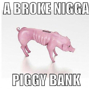 Broke dude piggy bank