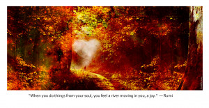 When you do things from your soul, you feel a river moving in you, a ...