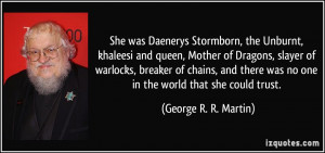 She was Daenerys Stormborn, the Unburnt, khaleesi and queen, Mother of ...