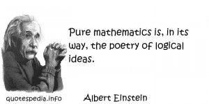 ... - Pure mathematics is, in its way, the poetry of logical ideas