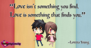 love isn t something you find love is something that finds you
