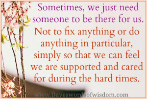 ... someone to be there for us not to fix anything or do anything in