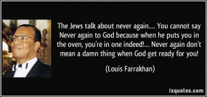 The Jews talk about never again.… You cannot say Never again to God ...
