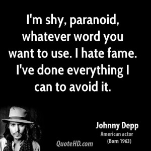 shy, paranoid, whatever word you want to use. I hate fame. I've ...