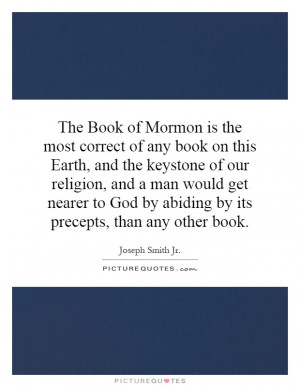 The Book of Mormon is the most correct of any book on this Earth, and ...