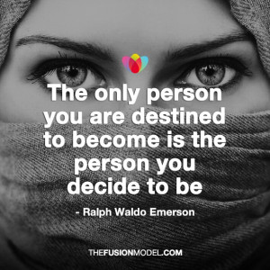 ... destined to become is the person you decide to be - Ralph Waldo