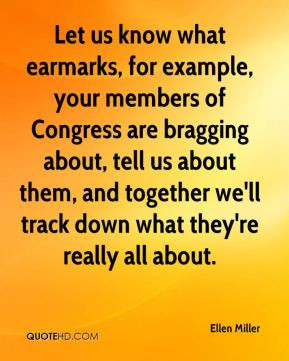 Ellen Miller - Let us know what earmarks, for example, your members of ...