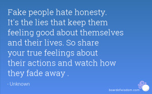 Fake people hate honesty. It's the lies that keep them feeling good ...