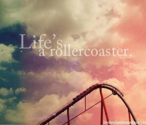 Life's a roller coaster.