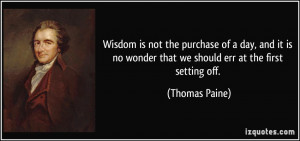 Wisdom is not the purchase of a day, and it is no wonder that we ...