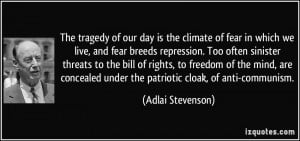 ... under the patriotic cloak, of anti-communism. - Adlai Stevenson
