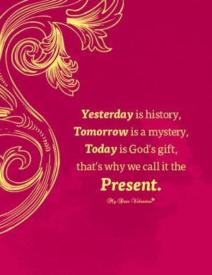 Inspirational Quotes - Yesterday is history Tomorrow is mystery