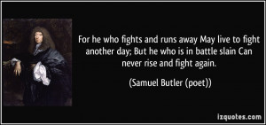 ... in battle slain Can never rise and fight again. - Samuel Butler (poet
