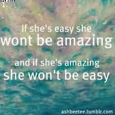 If She’s Easy She Wont Be Amazing And If She’s Amazing She Won’t ...