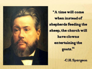 ... , the church will have clowns entertaining the goats - C.H. Spurgeon