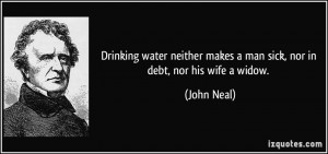 Drinking water neither makes a man sick, nor in debt, nor his wife a ...