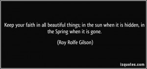 Keep your faith in all beautiful things; in the sun when it is hidden ...