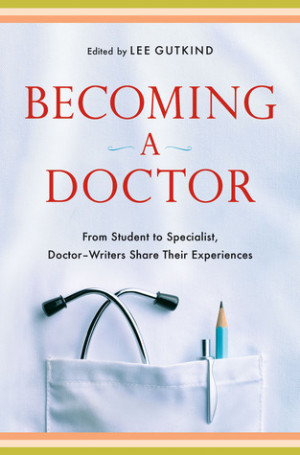 Becoming a Doctor: From Student to Specialist, Doctor-Writers Share ...