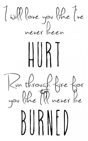 ve never been hurt, run through fire for you like i've never been ...