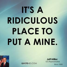 jeff-miller-quote-its-a-ridiculous-place-to-put-a-mine.jpg