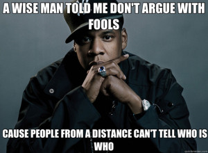 ... CAUSE PEOPLE FROM A DISTANCE CAN'T TELL WHO IS WHO Forever Alone Jay Z