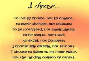 choose to live by choice not by chance to make changes not excuses ...