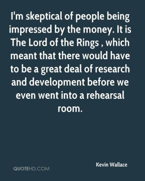 Kevin Wallace - I'm skeptical of people being impressed by the money ...