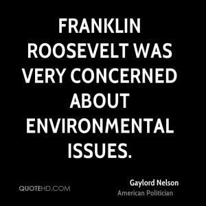 Franklin Roosevelt was very concerned about environmental issues.