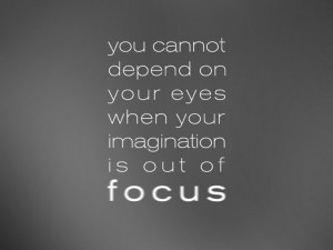 quotes on staying focused - You cannot depend on your eyes when your ...