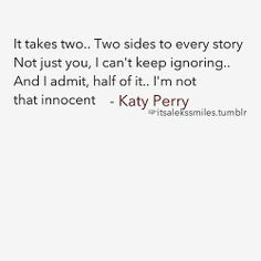 it takes two. two sides to every story not just you. i can't keep ...
