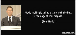 ... telling a story with the best technology at your disposal. - Tom Hanks