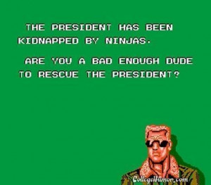 Greatest video game quote ever. From Bad Dudes.