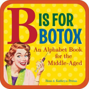 Is for Botox: An Alphabet Book for the Middle-Aged