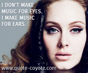 Eyes quotes - I don't make music for eyes. I make music for ears.