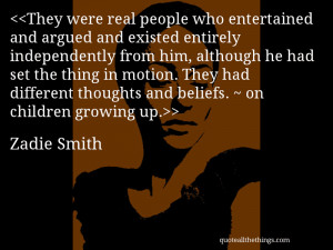 Zadie Smith - quote-They were real people who entertained and argued ...