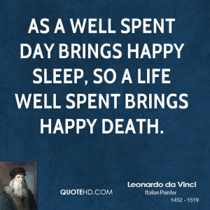 ... spent day brings happy sleep, so a life well spent brings happy death