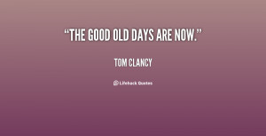 quote-Tom-Clancy-the-good-old-days-are-now-72041.png
