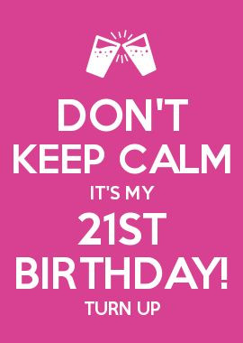 DON\'T KEEP CALM IT\'S MY 21ST BIRTHDAY! TURN UP