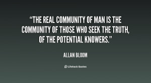 The real community of man is the community of those who seek the truth ...