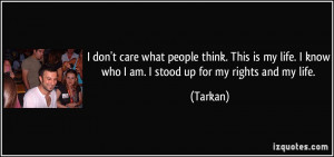 ... life. I know who I am. I stood up for my rights and my life. - Tarkan
