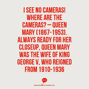 see no cameras! Where are the cameras? – Queen Mary (1867-1953 ...
