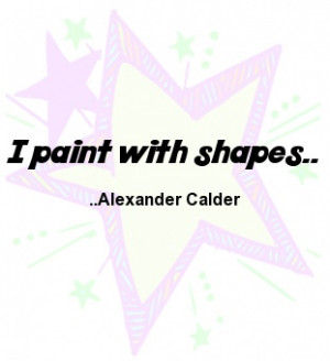paint with shapes. Alexander Calder
