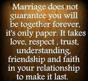 Marriage does not guarantee you will be together forever , it's only ...