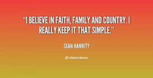 believe in faith, family and country. I really keep it that simple ...