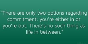 Only Two Options Regarding Commitment. You’re Either In Or You’re ...