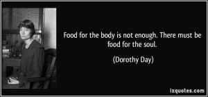 Food for the body is not enough. There must be food for the soul ...