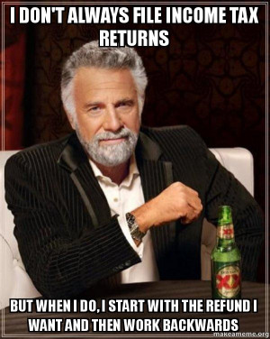 the most interesting man in the world i don t always file income tax ...