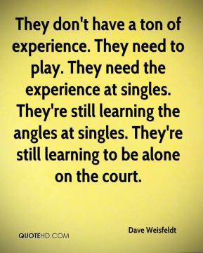 They don't have a ton of experience. They need to play. They need the ...