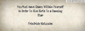 You Must have Chaos Within Yourself In Order To Give Birth To a ...